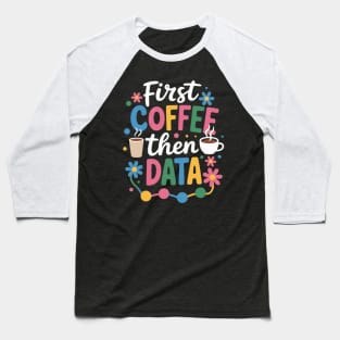 First Coffee Then Data Behavior Technician Behavioral Tech Baseball T-Shirt